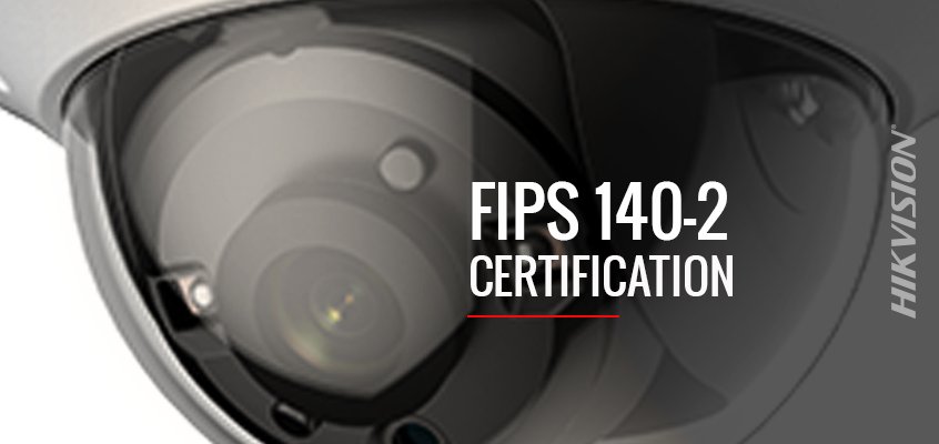 Hikvision has achieved (FIPS) 140-2 Level 1 Certification